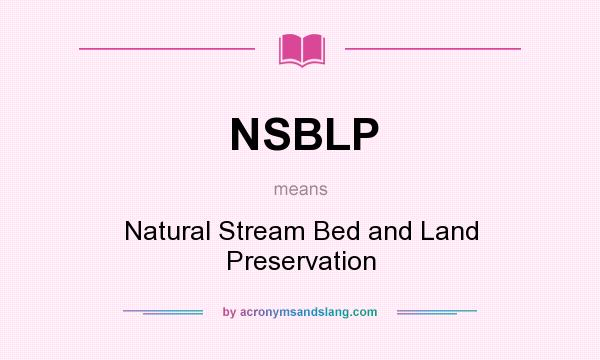 What does NSBLP mean? It stands for Natural Stream Bed and Land Preservation