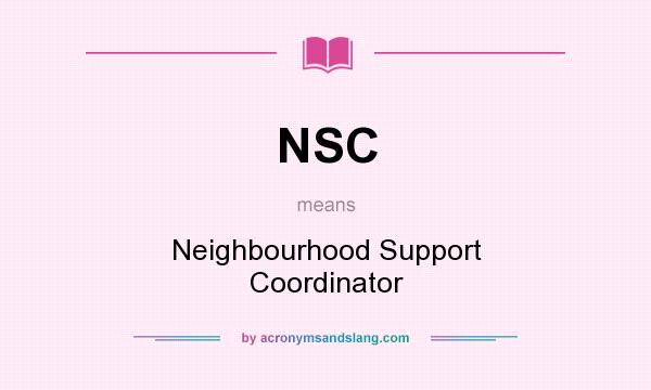 What does NSC mean? It stands for Neighbourhood Support Coordinator