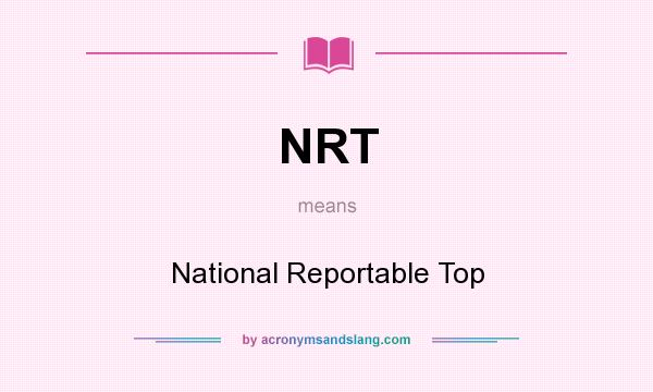What does NRT mean? It stands for National Reportable Top