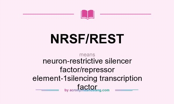What does NRSF/REST mean? It stands for neuron-restrictive silencer factor/repressor element-1silencing transcription factor