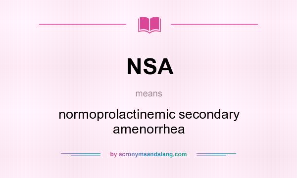 What does NSA mean? It stands for normoprolactinemic secondary amenorrhea