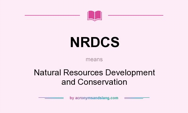 What does NRDCS mean? It stands for Natural Resources Development and Conservation