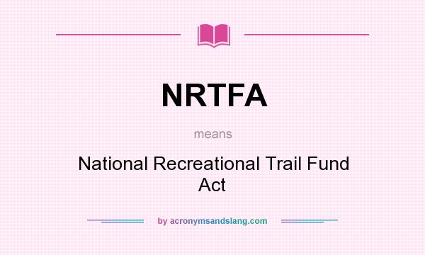 What does NRTFA mean? It stands for National Recreational Trail Fund Act