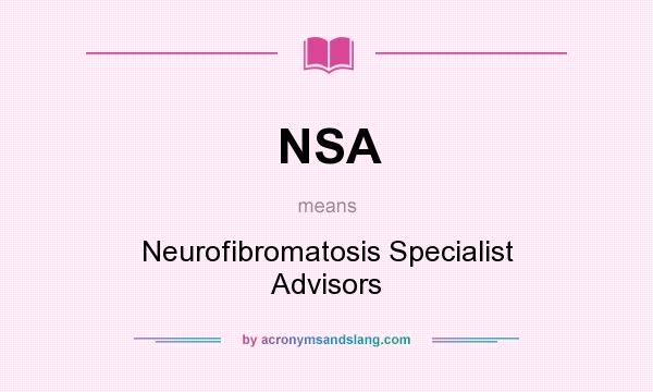 What does NSA mean? It stands for Neurofibromatosis Specialist Advisors