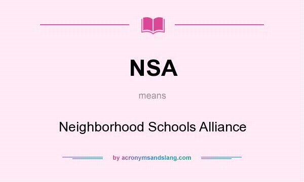 What does NSA mean? It stands for Neighborhood Schools Alliance