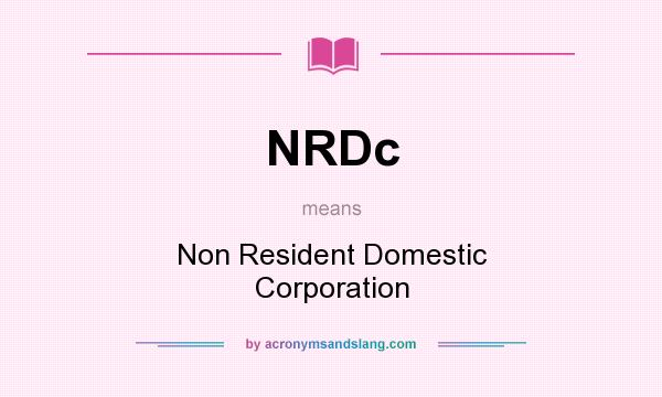 What does NRDc mean? It stands for Non Resident Domestic Corporation