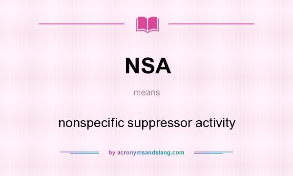 What does NSA mean? It stands for nonspecific suppressor activity