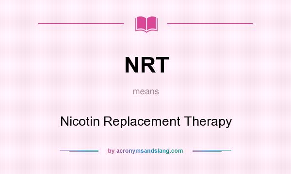 What does NRT mean? It stands for Nicotin Replacement Therapy