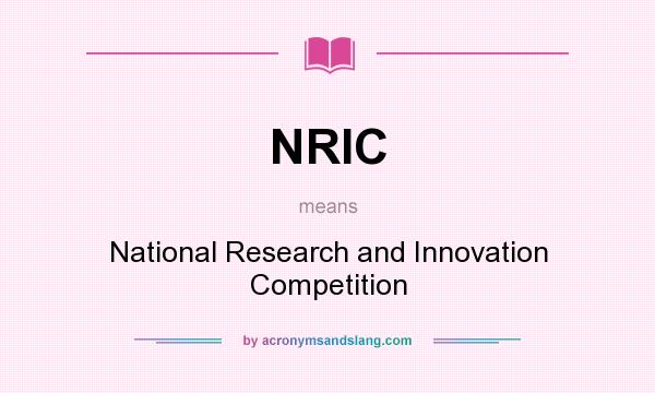 What does NRIC mean? It stands for National Research and Innovation Competition