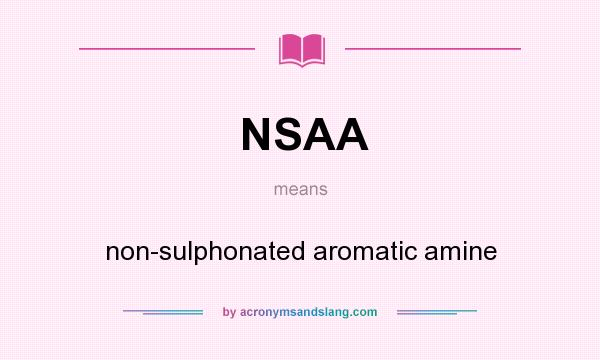 What does NSAA mean? It stands for non-sulphonated aromatic amine