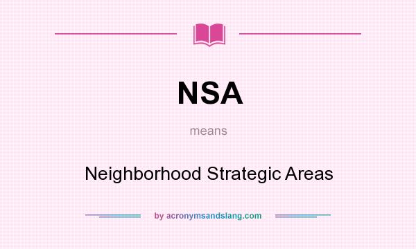 What does NSA mean? It stands for Neighborhood Strategic Areas