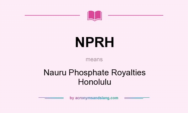 What does NPRH mean? It stands for Nauru Phosphate Royalties Honolulu