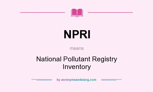 What does NPRI mean? It stands for National Pollutant Registry Inventory