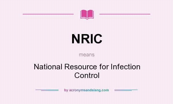 What does NRIC mean? It stands for National Resource for Infection Control