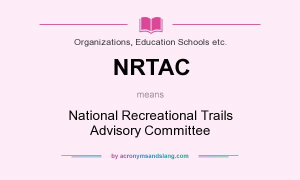 What does NRTAC mean? It stands for National Recreational Trails Advisory Committee