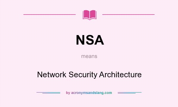 What does NSA mean? It stands for Network Security Architecture