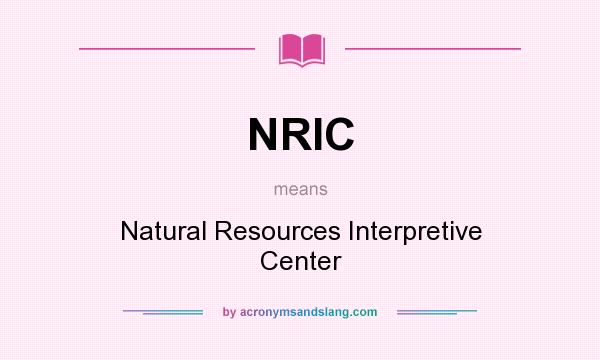 What does NRIC mean? It stands for Natural Resources Interpretive Center