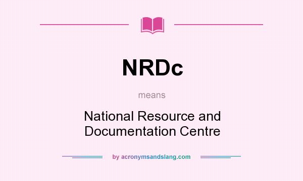What does NRDc mean? It stands for National Resource and Documentation Centre