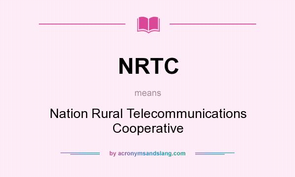 What does NRTC mean? It stands for Nation Rural Telecommunications Cooperative