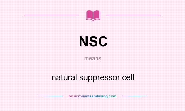 What does NSC mean? It stands for natural suppressor cell
