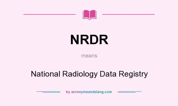 What does NRDR mean? It stands for National Radiology Data Registry