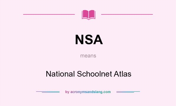 What does NSA mean? It stands for National Schoolnet Atlas