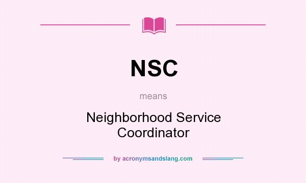 What does NSC mean? It stands for Neighborhood Service Coordinator