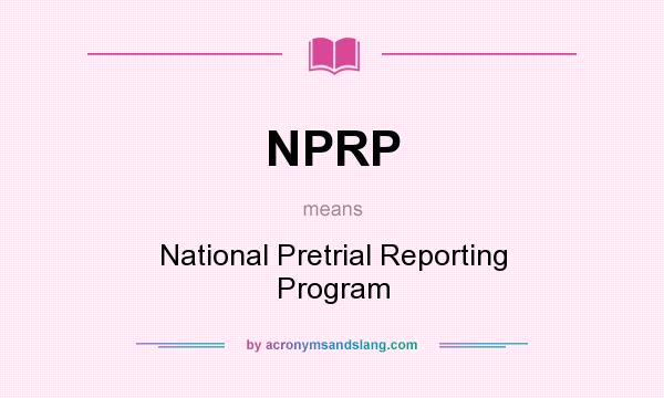 What does NPRP mean? It stands for National Pretrial Reporting Program