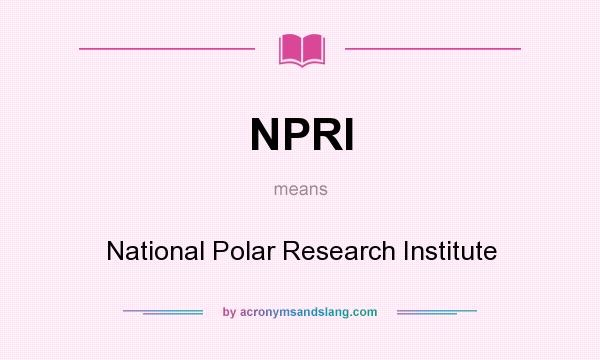 What does NPRI mean? It stands for National Polar Research Institute