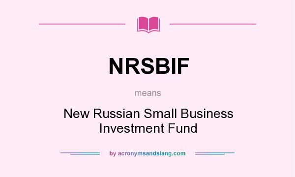 What does NRSBIF mean? It stands for New Russian Small Business Investment Fund