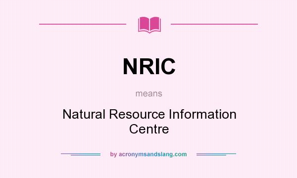What does NRIC mean? It stands for Natural Resource Information Centre