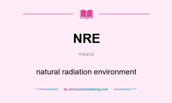 What does NRE mean? It stands for natural radiation environment