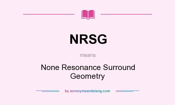 What does NRSG mean? It stands for None Resonance Surround Geometry