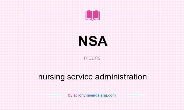 What does NSA mean? It stands for nursing service administration