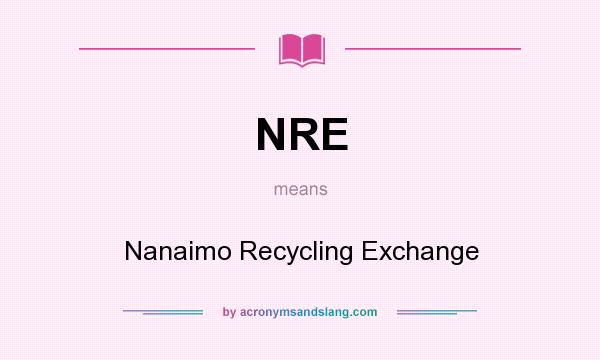 What does NRE mean? It stands for Nanaimo Recycling Exchange