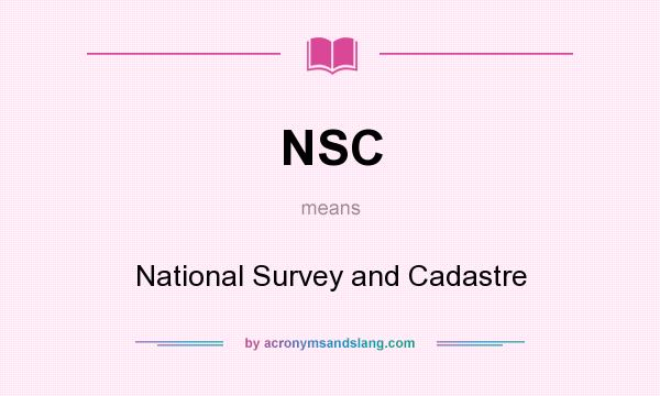 What does NSC mean? It stands for National Survey and Cadastre