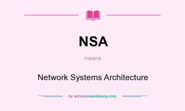 What does NSA mean? It stands for Network Systems Architecture