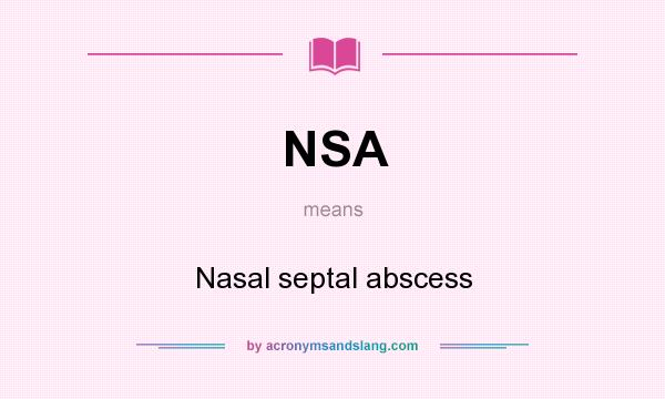 What does NSA mean? It stands for Nasal septal abscess