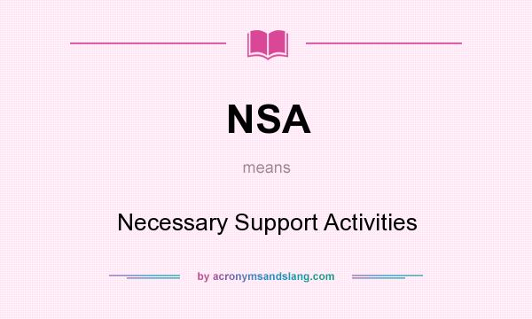 What does NSA mean? It stands for Necessary Support Activities