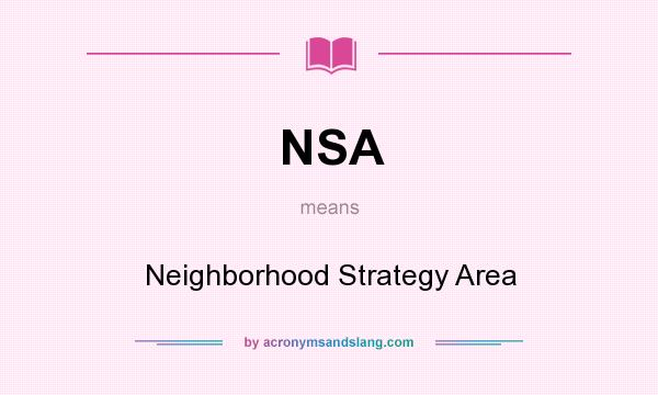 What does NSA mean? It stands for Neighborhood Strategy Area