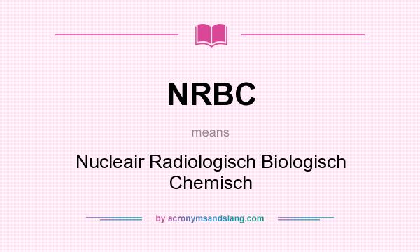 What does NRBC mean? It stands for Nucleair Radiologisch Biologisch Chemisch
