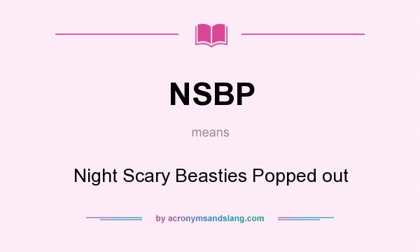 What does NSBP mean? It stands for Night Scary Beasties Popped out