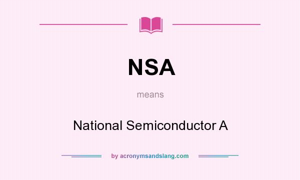 What does NSA mean? It stands for National Semiconductor A