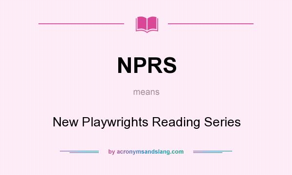 What does NPRS mean? It stands for New Playwrights Reading Series
