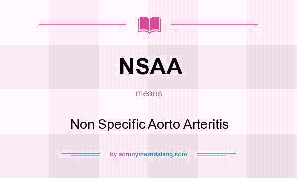 What does NSAA mean? It stands for Non Specific Aorto Arteritis
