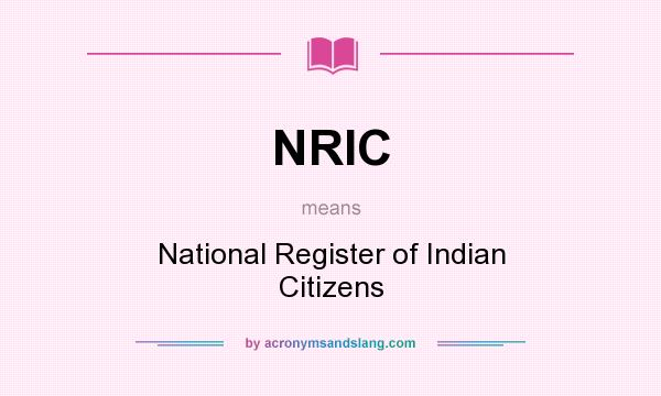 What does NRIC mean? It stands for National Register of Indian Citizens