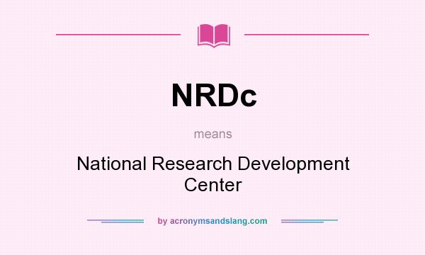 What does NRDc mean? It stands for National Research Development Center