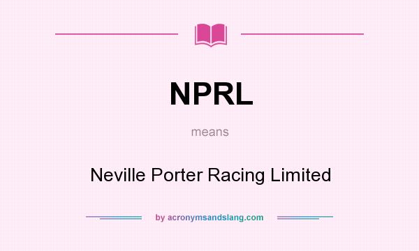 What does NPRL mean? It stands for Neville Porter Racing Limited