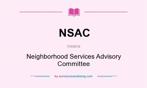 What does NSAC mean? It stands for Neighborhood Services Advisory Committee