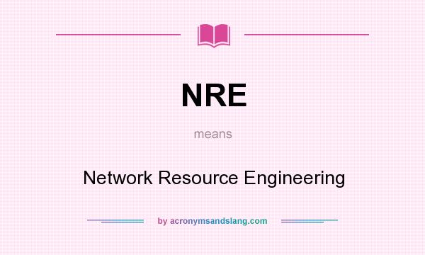 What does NRE mean? It stands for Network Resource Engineering